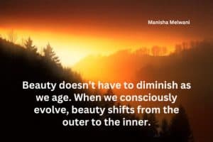 Beauty doesn’t have to diminish as we age when we acquire inner wealth.